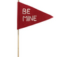 Be Mine Felt Flag